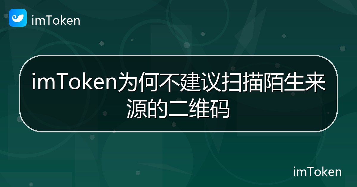 imToken为何不建议扫描陌生来源的二维码 - imToken钱包帮助教程