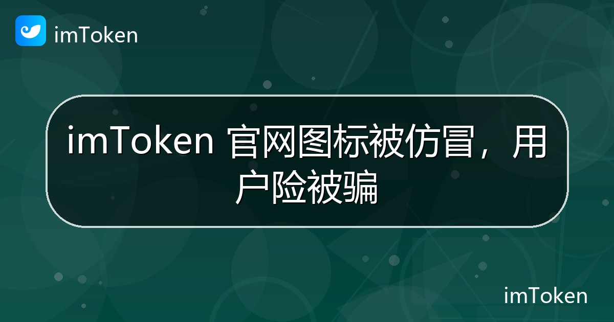 imToken 官网图标被仿冒，用户险被骗 - imToken钱包官方教程