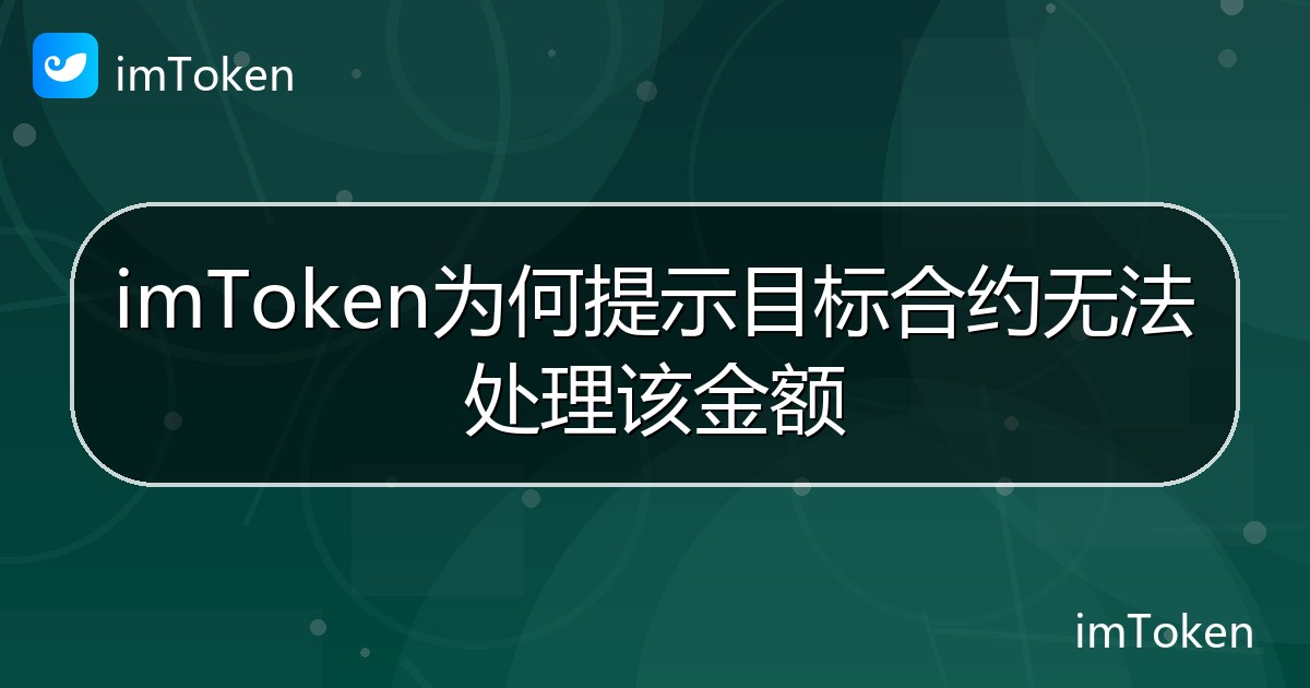 imToken为何提示目标合约无法处理该金额 - imToken钱包帮助教程