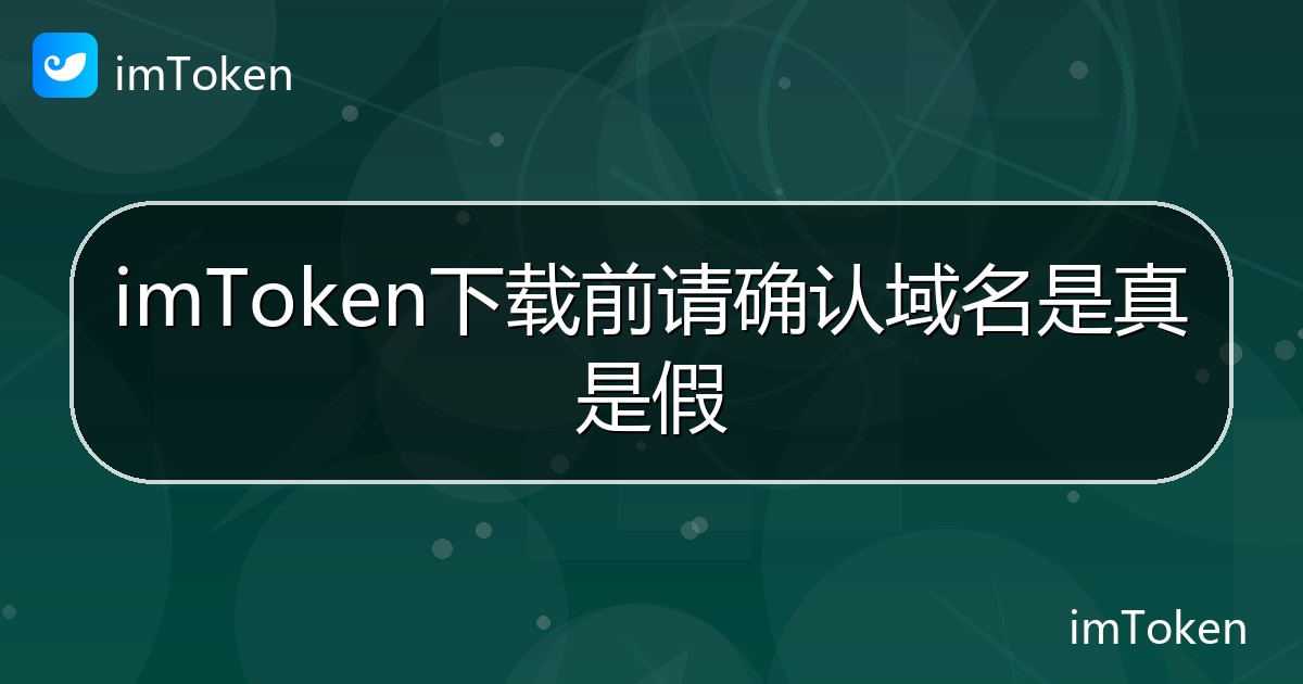 imToken下载前请确认域名是真是假 - imToken帮助教程