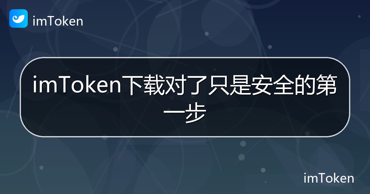 imToken下载对了只是安全的第一步 - imToken帮助教程