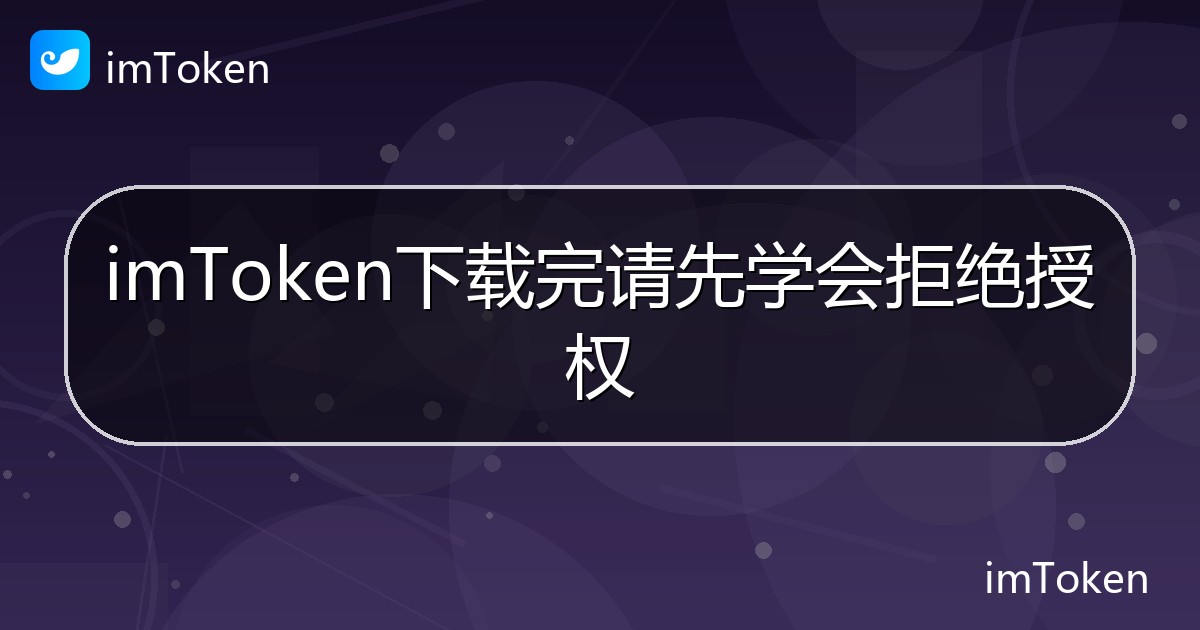 imToken下载完请先学会拒绝授权 - imToken帮助教程