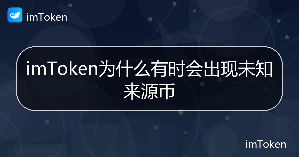 imToken为什么有时会出现未知来源币 - imToken钱包帮助教程