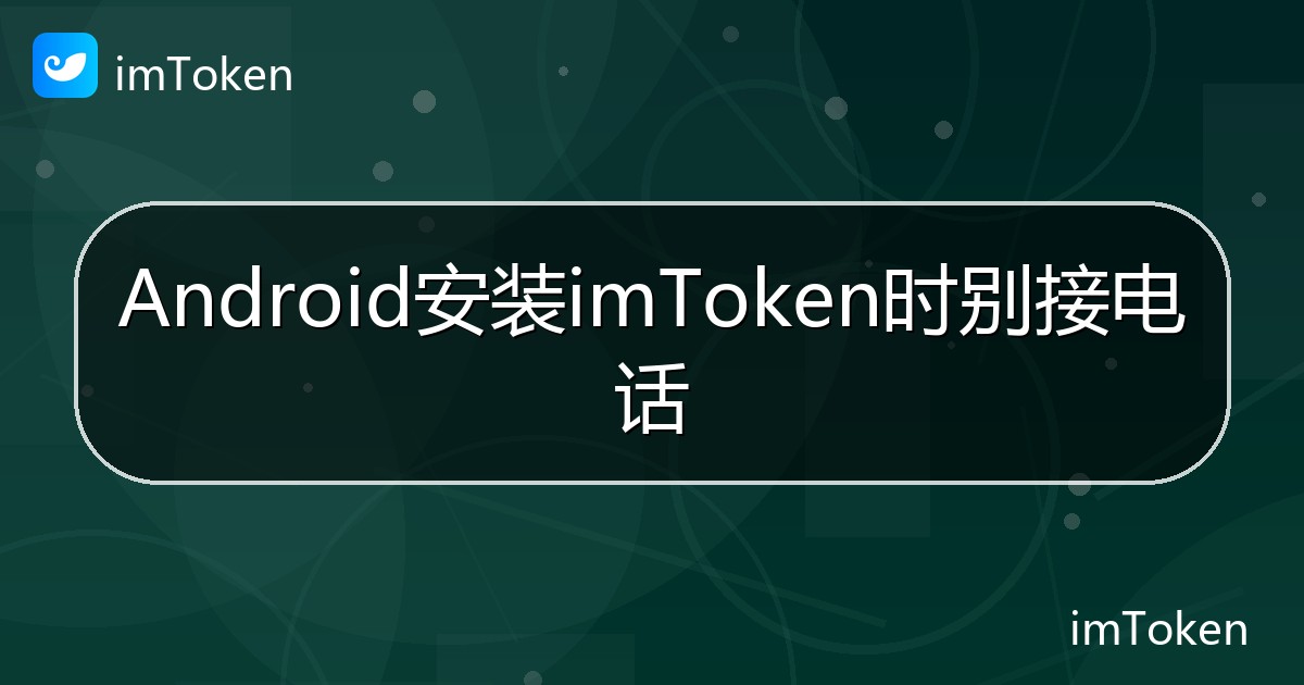 Android安装imToken时别接电话 - imToken帮助教程
