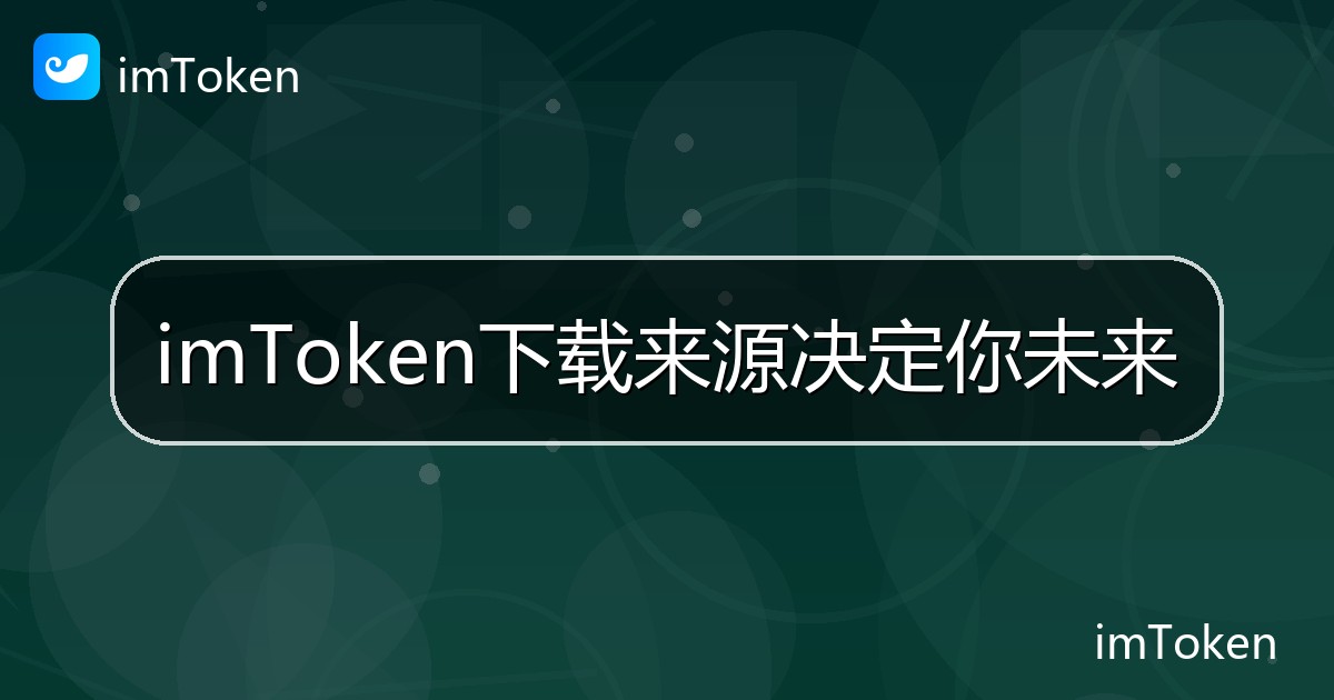imToken下载来源决定你未来 - imToken钱包帮助教程