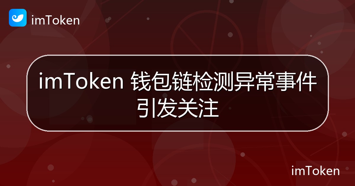 imToken 钱包链检测异常事件引发关注 - imToken钱包官方教程