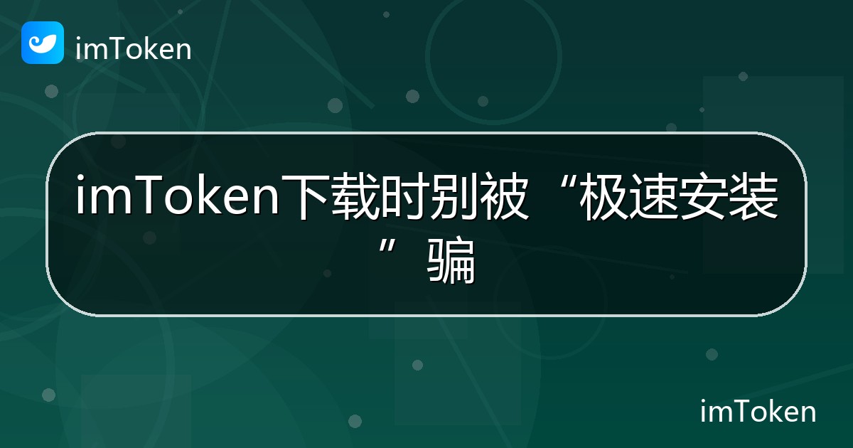 imToken下载时别被“极速安装”骗 - imToken帮助教程