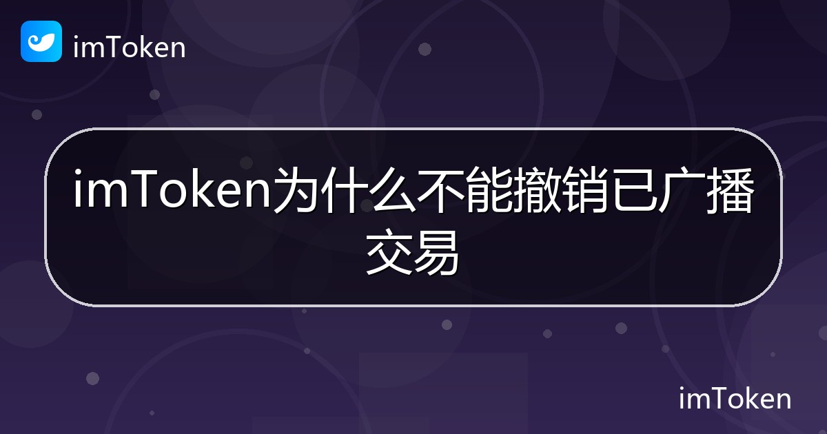 imToken为什么不能撤销已广播交易 - imToken钱包帮助教程