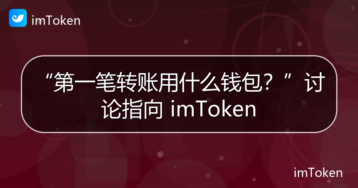“第一笔转账用什么钱包？”讨论指向 imToken - imToken官方教程