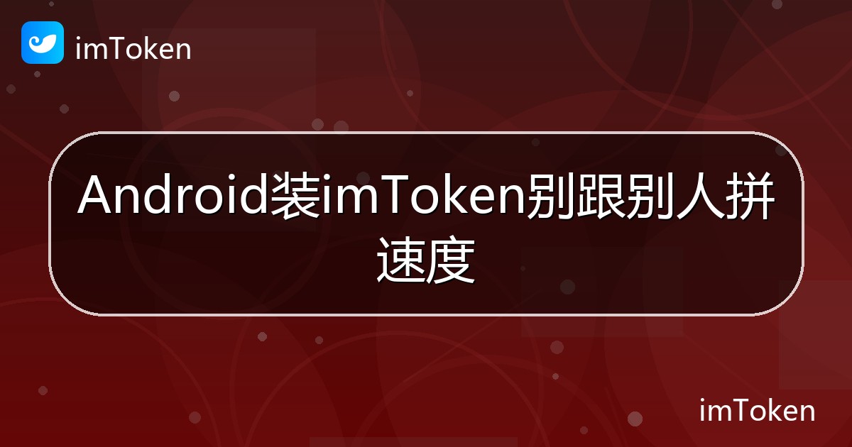 Android装imToken别跟别人拼速度 - imToken钱包帮助教程