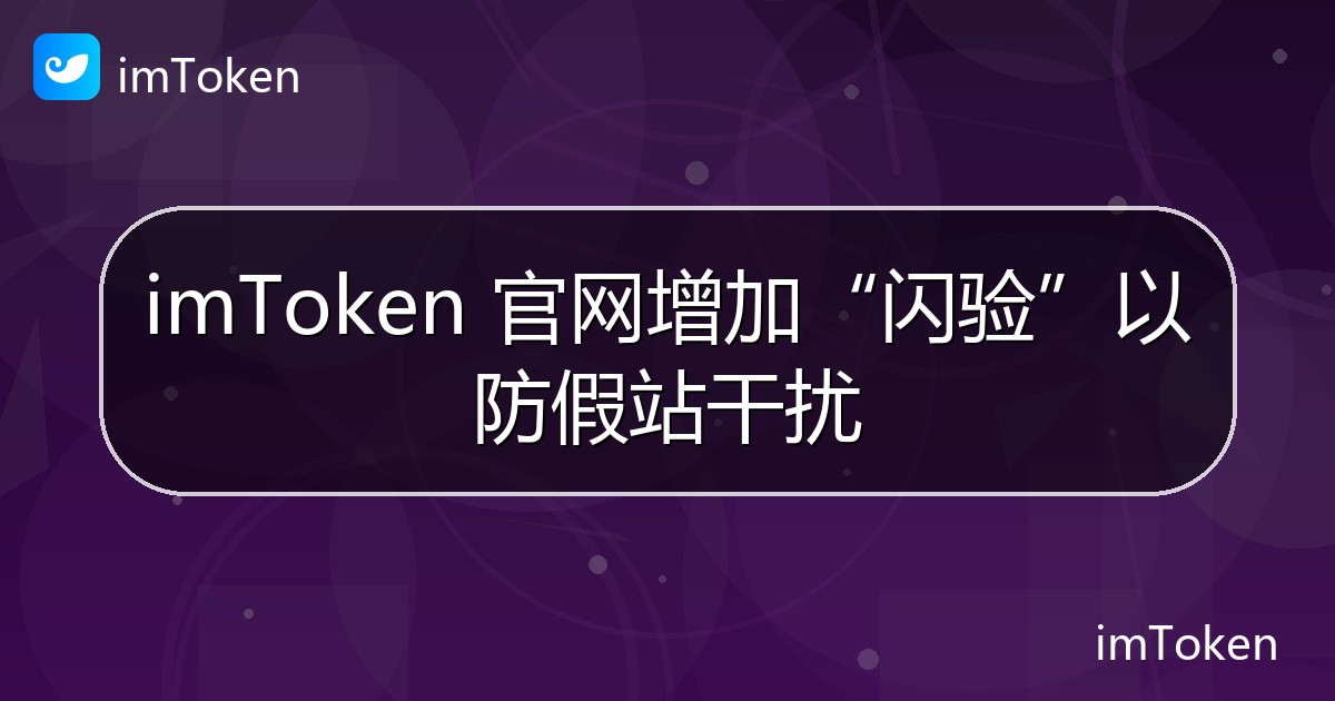 imToken 官网增加“闪验”以防假站干扰 - imToken官方教程