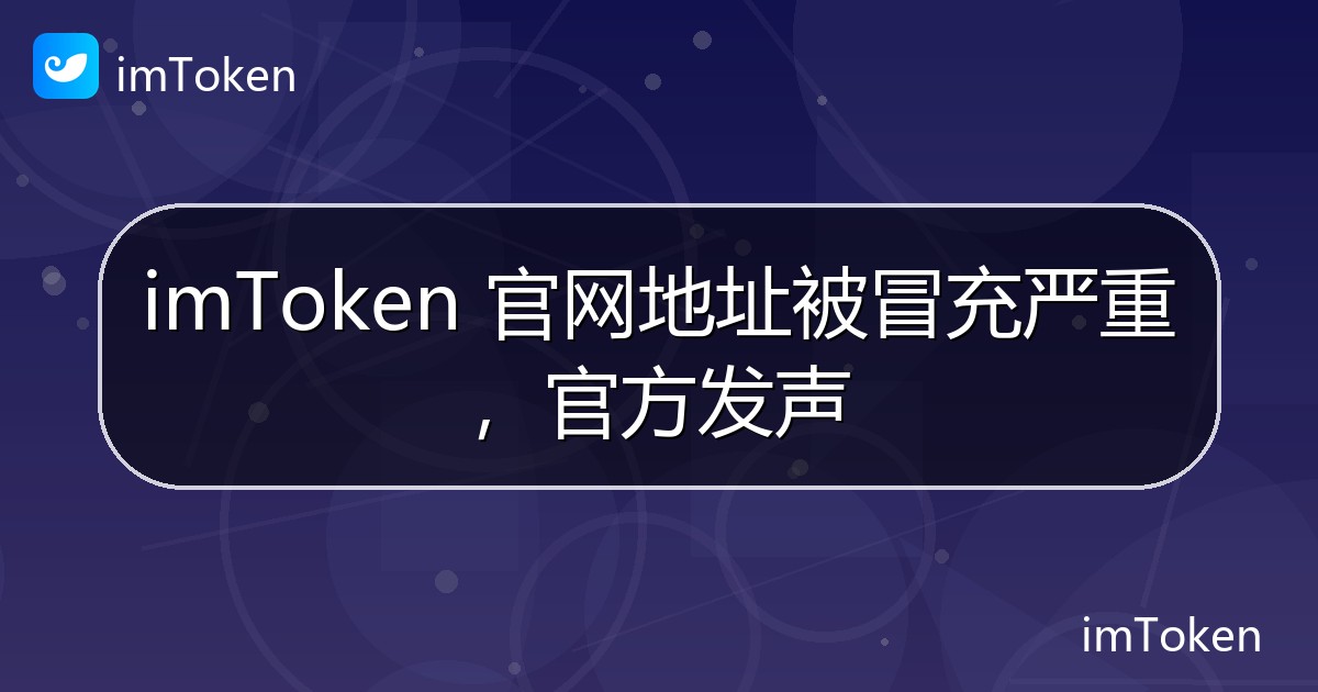 imToken 官网地址被冒充严重，官方发声 - imToken钱包官方教程