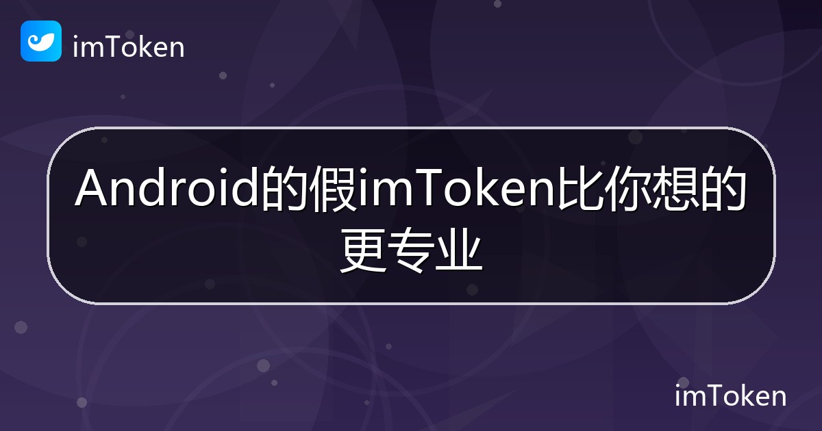 Android的假imToken比你想的更专业 - imToken钱包帮助教程