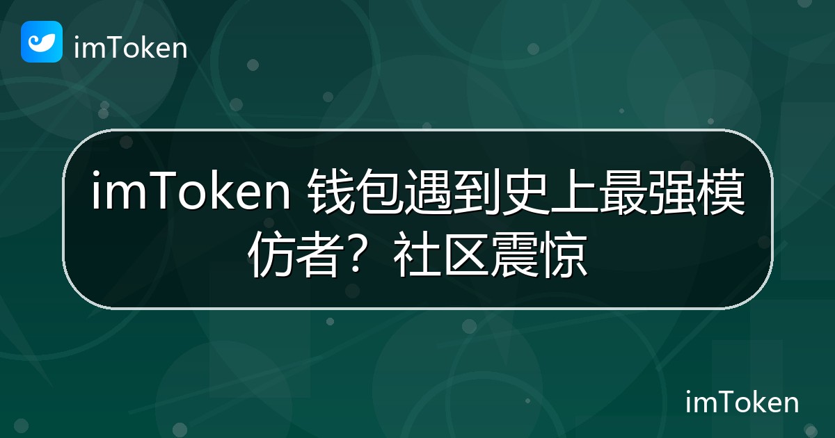 imToken 钱包遇到史上最强模仿者？社区震惊 - imToken官方教程