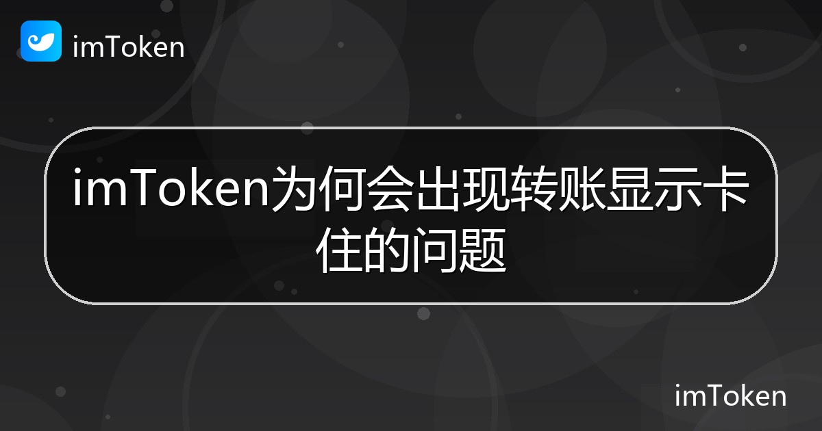 imToken为何会出现转账显示卡住的问题 - imToken钱包帮助教程