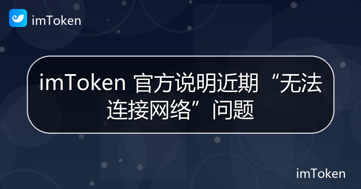 imToken 官方说明近期“无法连接网络”问题 - imToken钱包官方教程