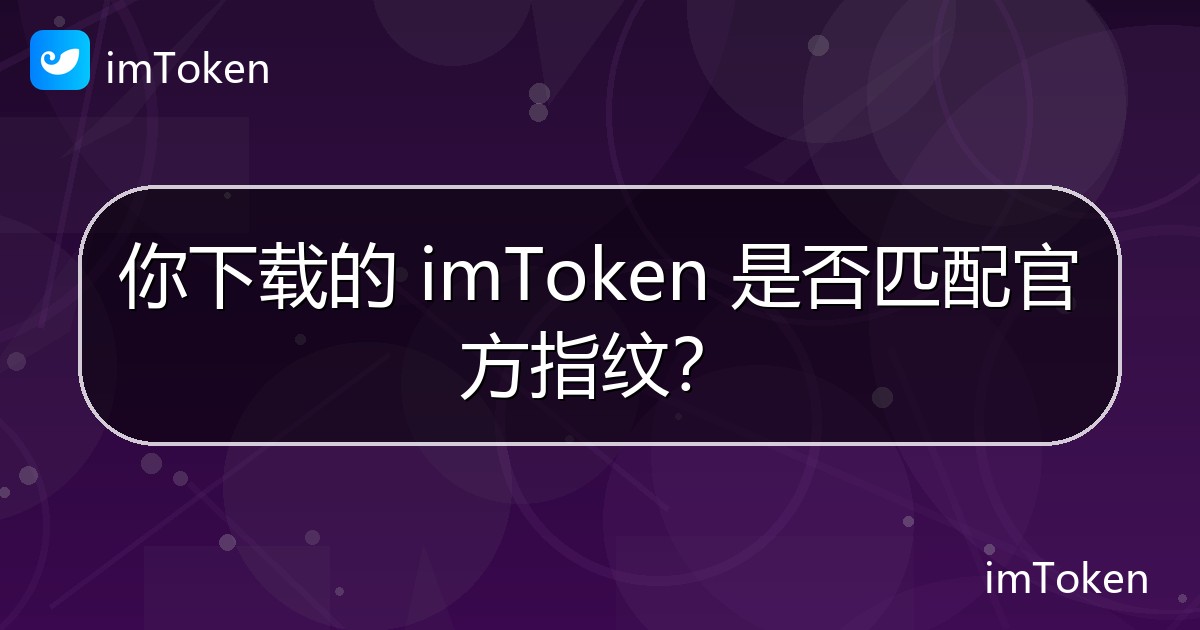 你下载的 imToken 是否匹配官方指纹？ - imToken钱包官方教程