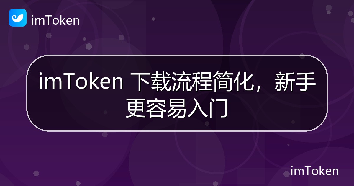 imToken 下载流程简化，新手更容易入门 - imToken官方教程