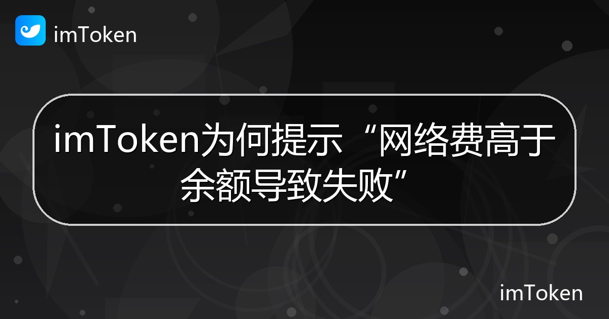 imToken为何提示“网络费高于余额导致失败” - imToken帮助教程