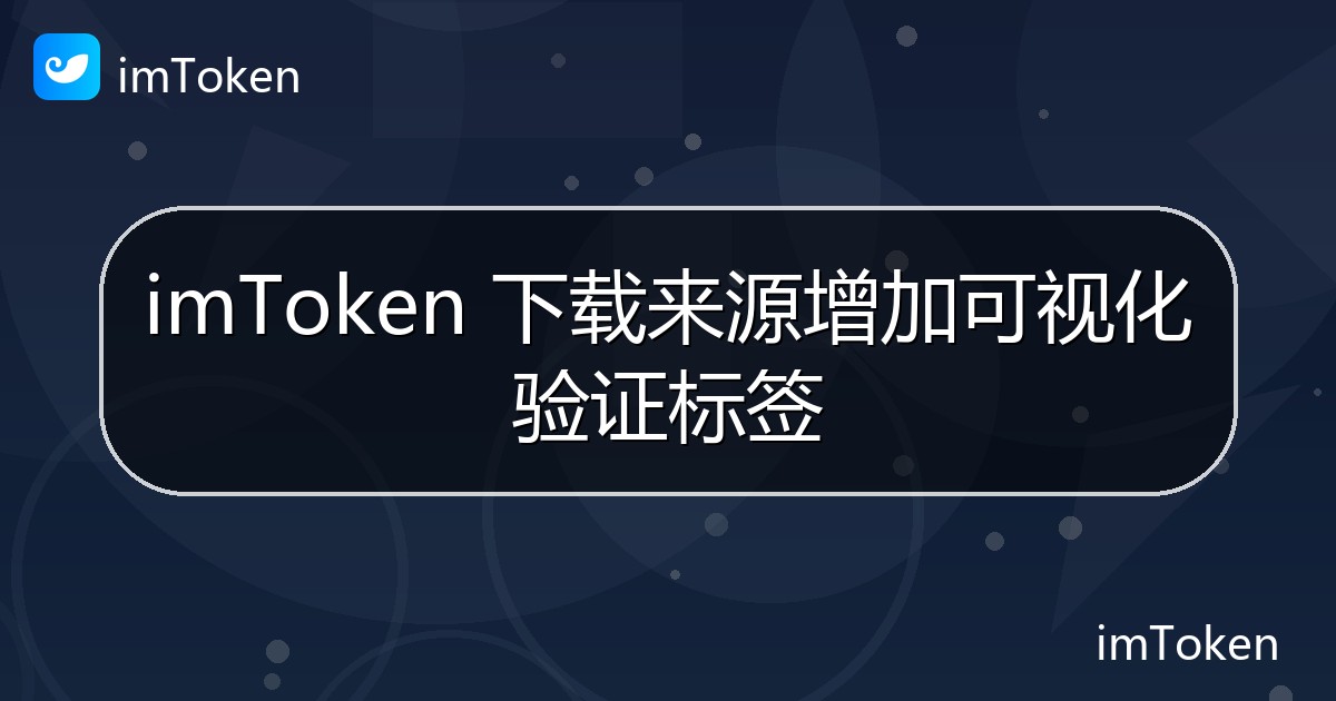 imToken 下载来源增加可视化验证标签 - imToken官方教程
