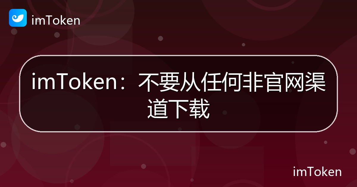 imToken：不要从任何非官网渠道下载 - imToken官方教程