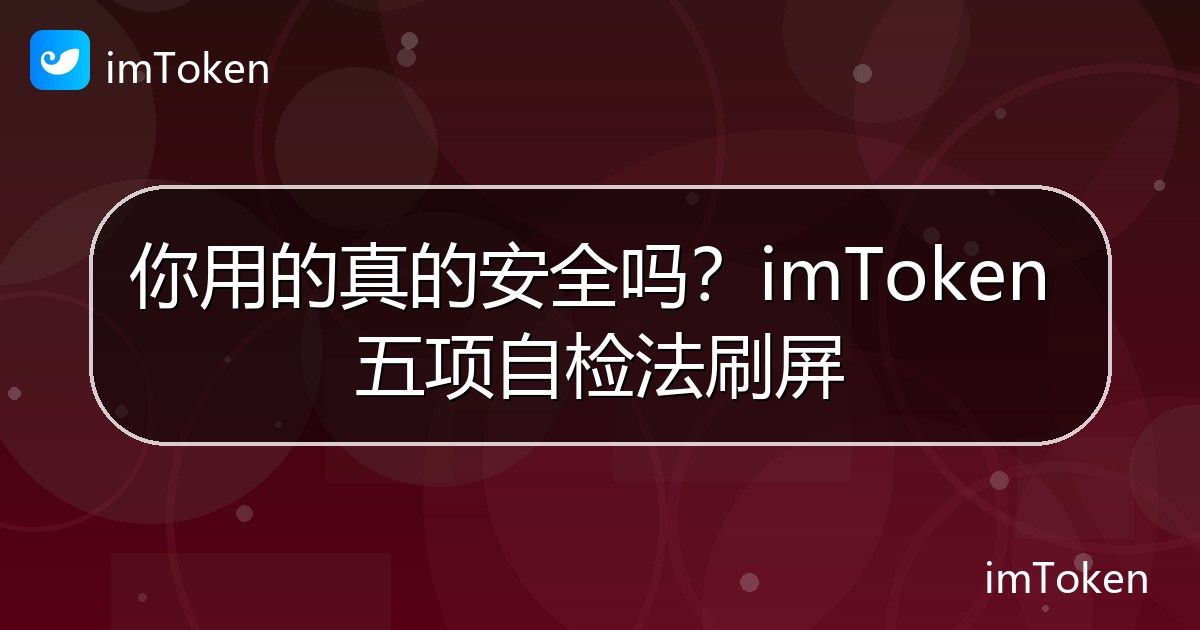 你用的真的安全吗？imToken 五项自检法刷屏 - imToken钱包官方教程
