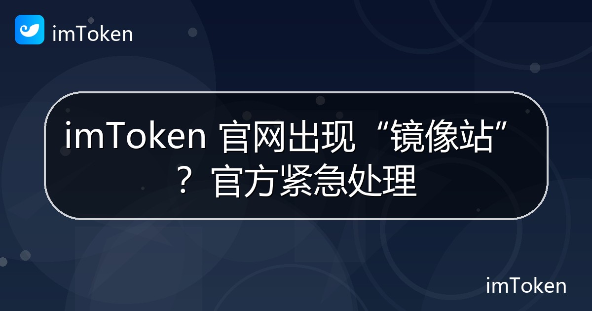 imToken 官网出现“镜像站”？官方紧急处理 - imToken官方教程
