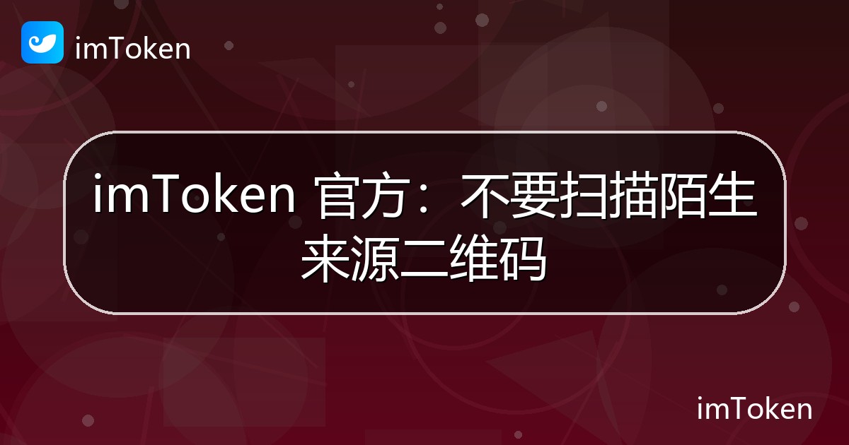 imToken 官方：不要扫描陌生来源二维码 - imToken官方教程