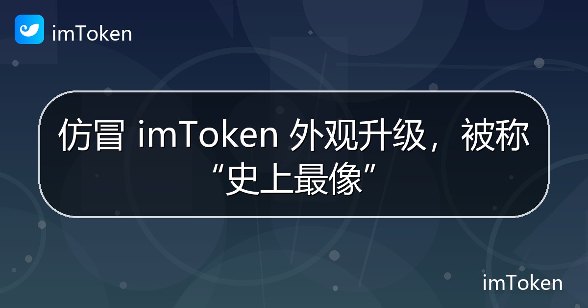 仿冒 imToken 外观升级，被称“史上最像” - imToken钱包官方教程