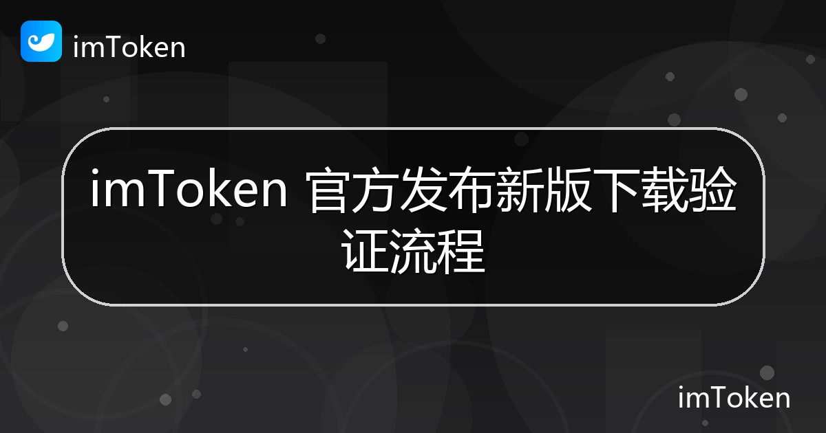 imToken 官方发布新版下载验证流程 - imToken钱包官方教程