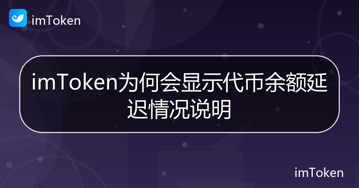 imToken为何会显示代币余额延迟情况说明 - imToken钱包帮助教程