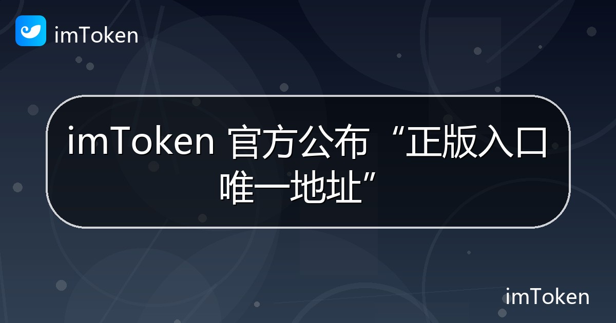 imToken 官方公布“正版入口唯一地址” - imToken钱包官方教程