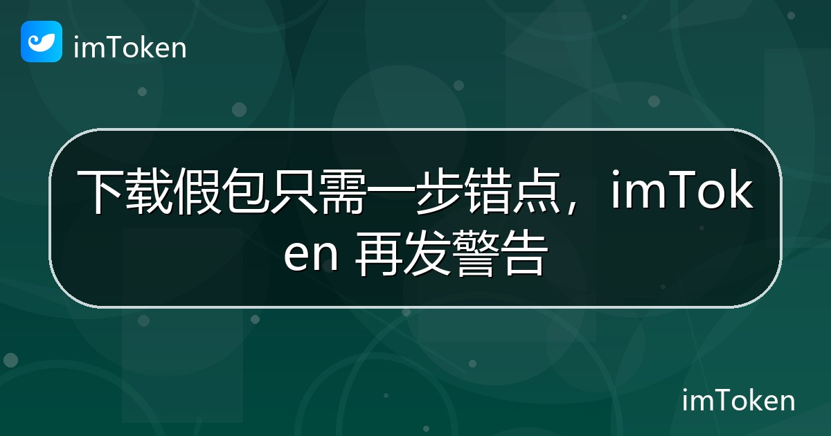 下载假包只需一步错点，imToken 再发警告 - imToken钱包官方教程