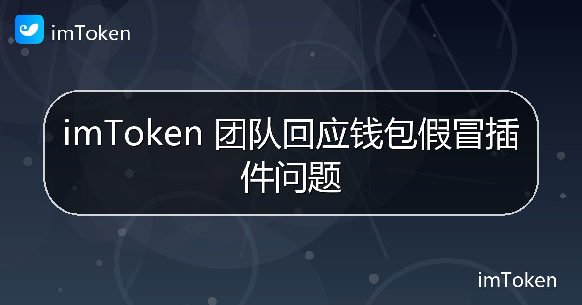 imToken 团队回应钱包假冒插件问题 - imToken官方教程