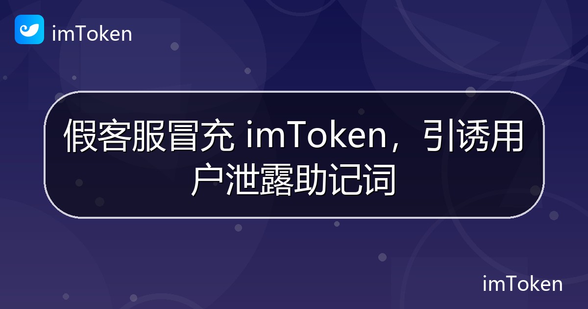 假客服冒充 imToken，引诱用户泄露助记词 - imToken官方教程