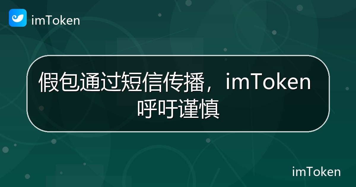 假包通过短信传播，imToken 呼吁谨慎 - imToken官方教程