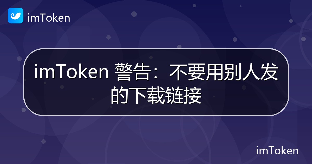 imToken 警告：不要用别人发的下载链接 - imToken钱包官方教程