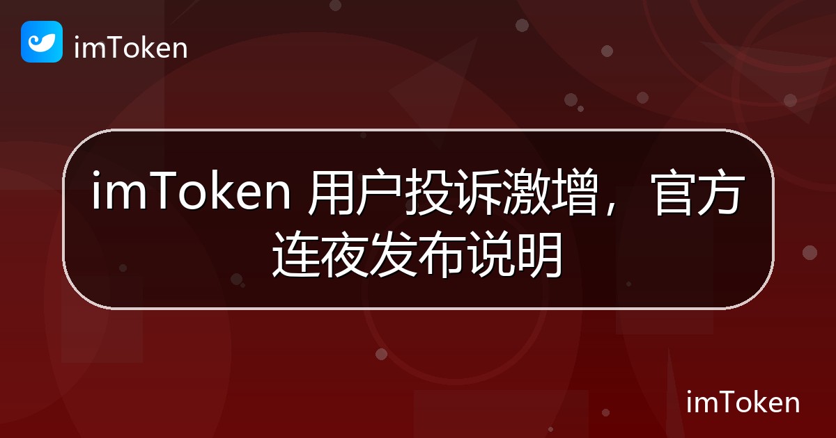 imToken 用户投诉激增，官方连夜发布说明 - imToken官方教程