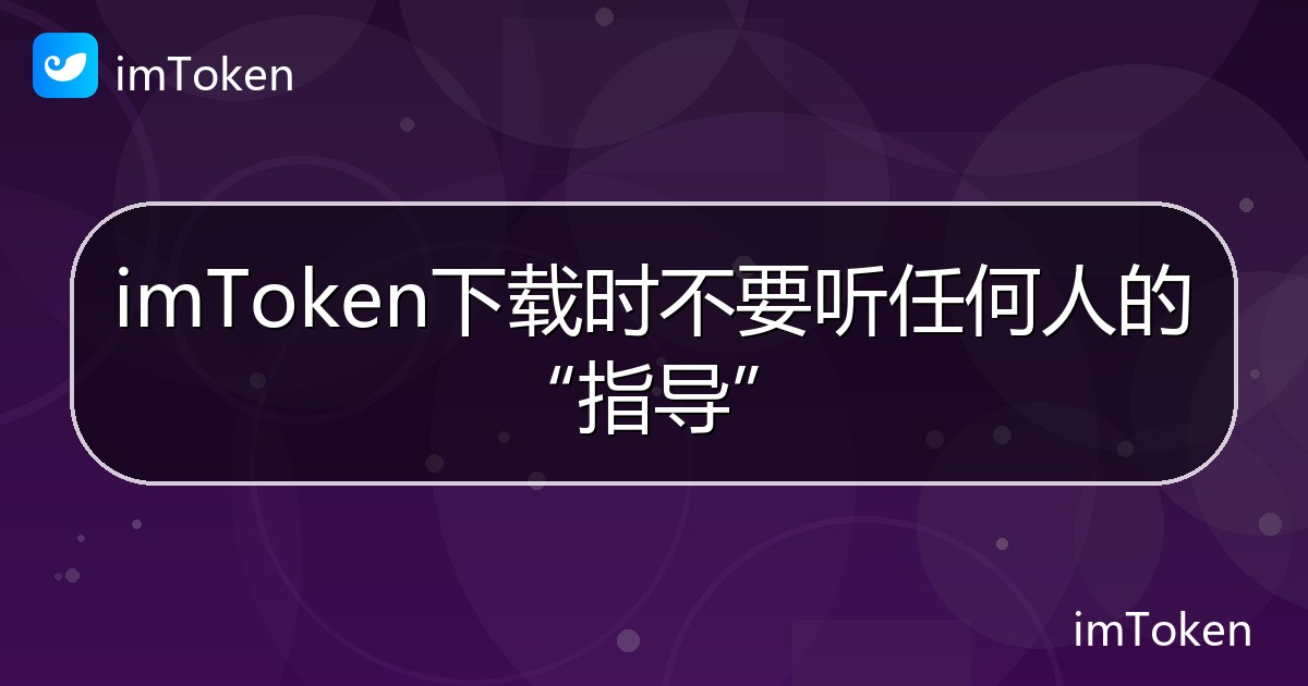 imToken下载时不要听任何人的“指导” - imToken帮助教程