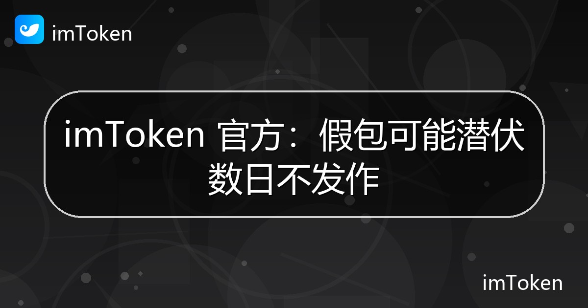 imToken 官方：假包可能潜伏数日不发作 - imToken官方教程