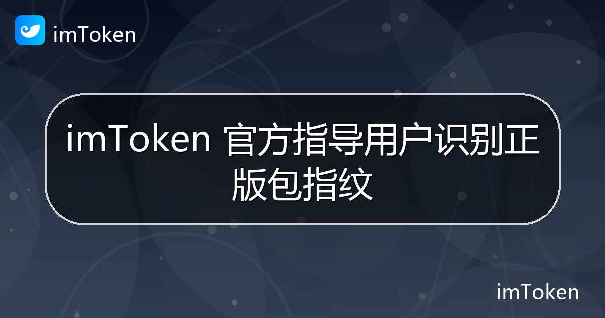 imToken 官方指导用户识别正版包指纹 - imToken钱包官方教程