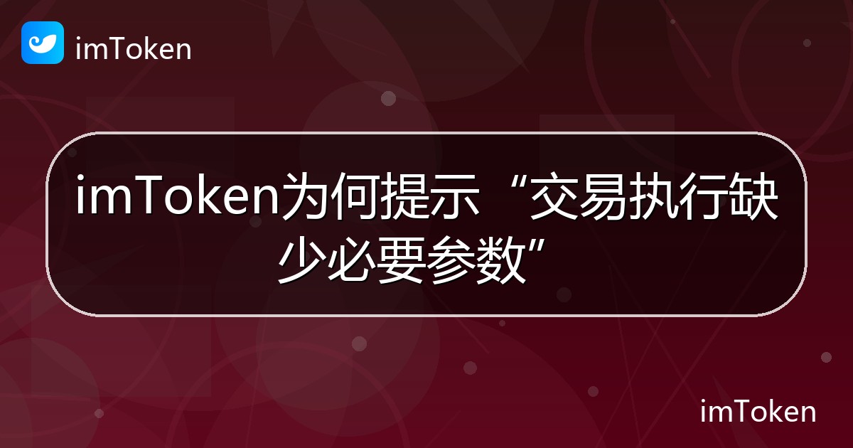 imToken为何提示“交易执行缺少必要参数” - imToken帮助教程