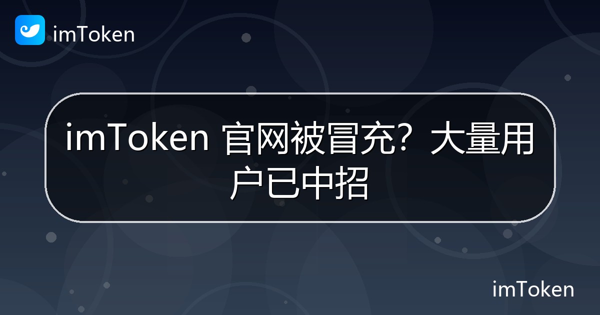 imToken 官网被冒充？大量用户已中招 - imToken钱包官方教程