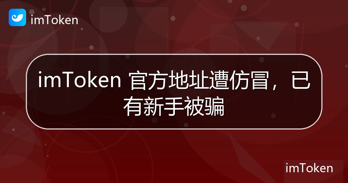 imToken 官方地址遭仿冒，已有新手被骗 - imToken官方教程