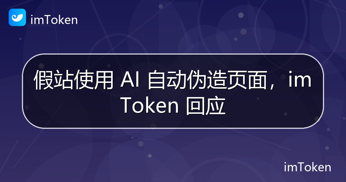 假站使用 AI 自动伪造页面，imToken 回应 - imToken官方教程