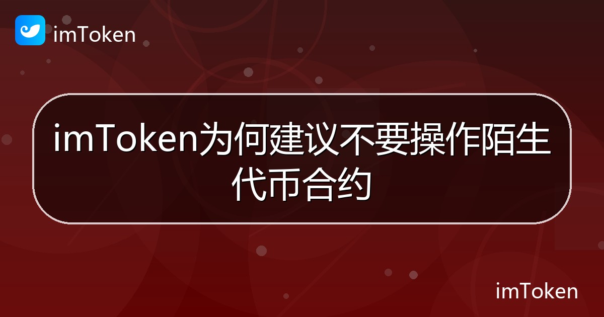 imToken为何建议不要操作陌生代币合约 - imToken钱包帮助教程