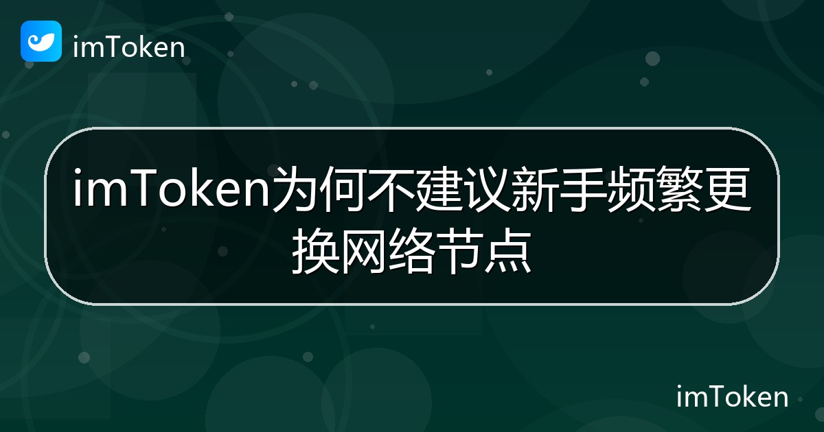imToken为何不建议新手频繁更换网络节点 - imToken钱包帮助教程