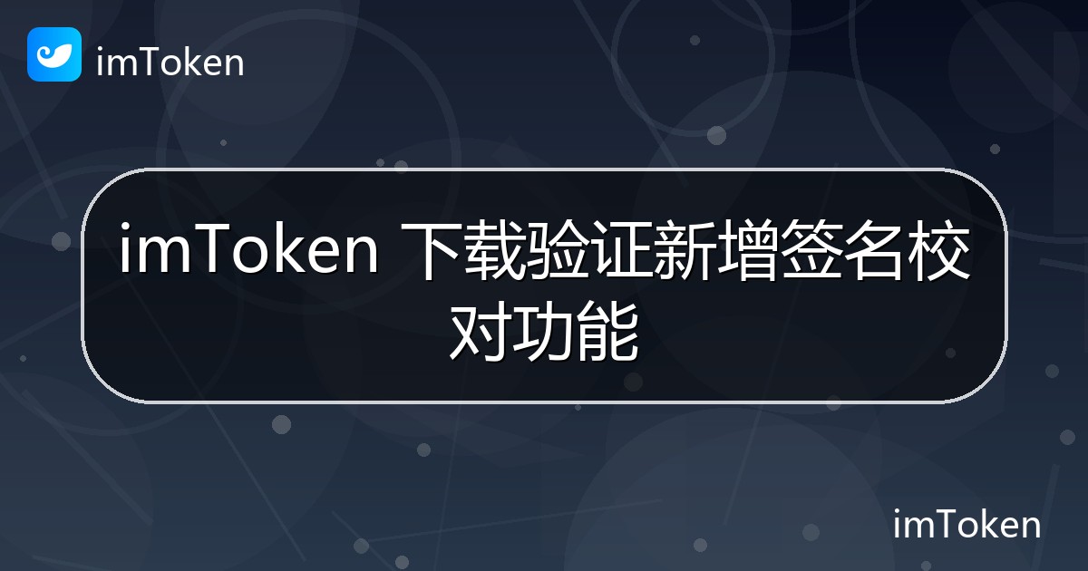 imToken 下载验证新增签名校对功能 - imToken钱包官方教程