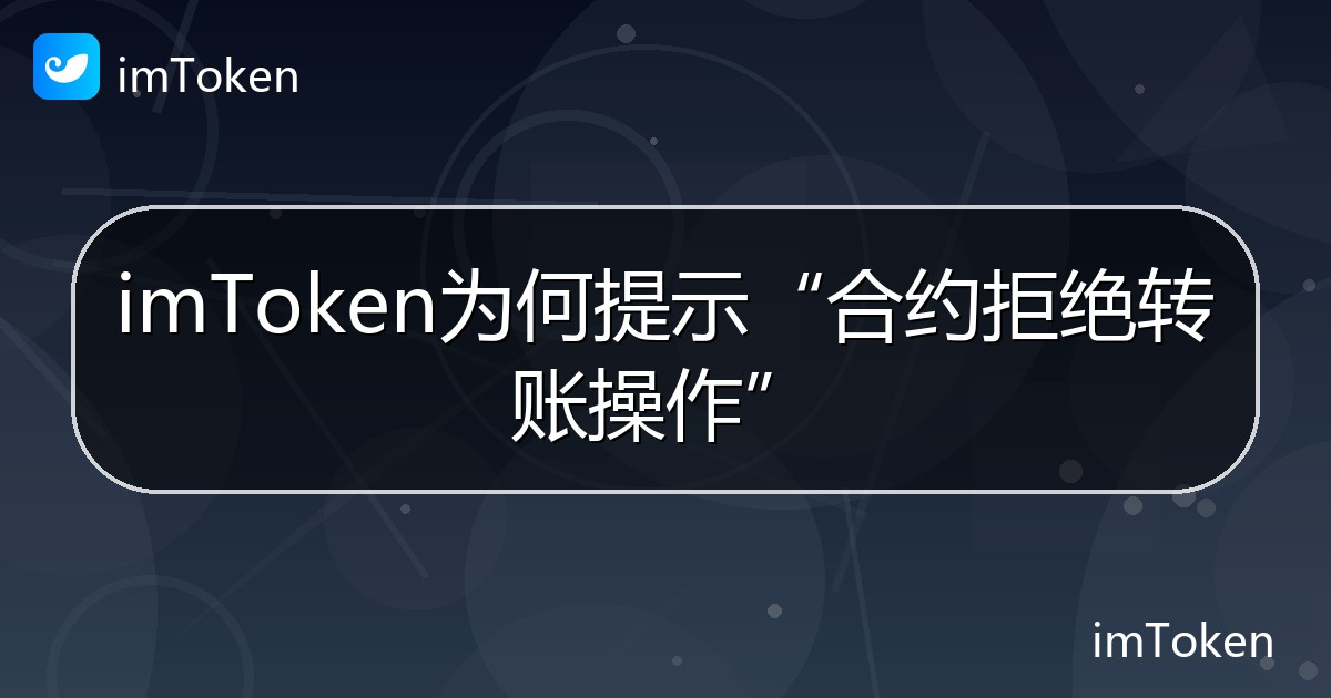 imToken为何提示“合约拒绝转账操作” - imToken帮助教程