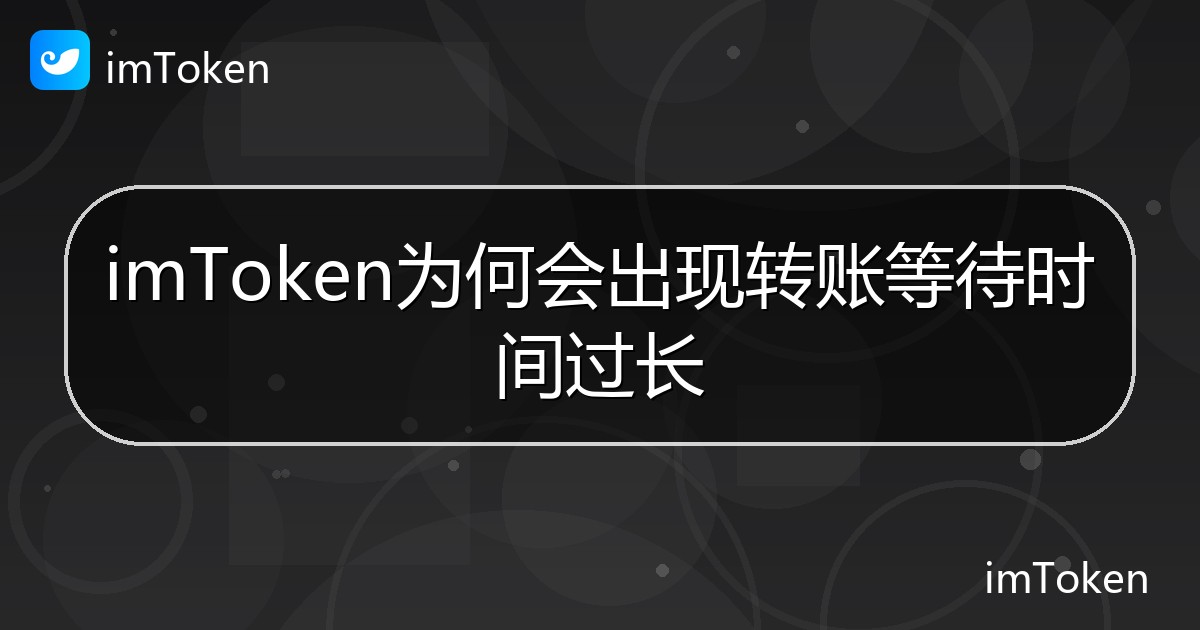 imToken为何会出现转账等待时间过长 - imToken钱包帮助教程